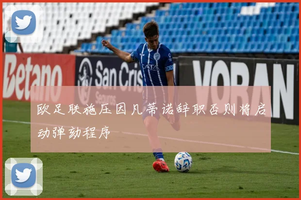 欧足联施压因凡蒂诺辞职否则将启动弹劾程序